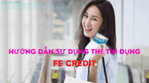 Cách Sử dụng Thẻ Tín Dụng FE Credit