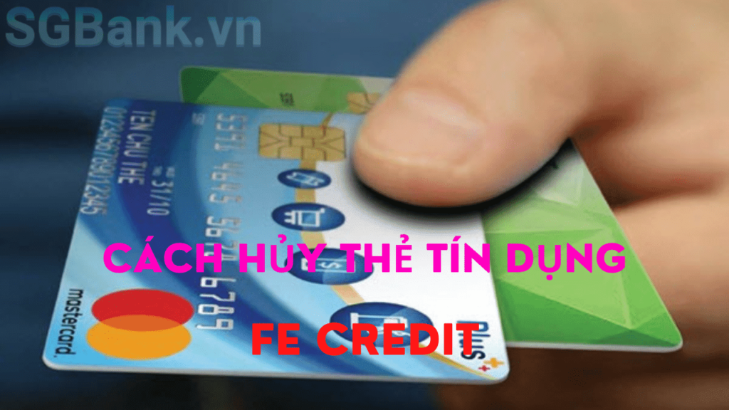 Cách hủy thẻ tín dụng FE Credit