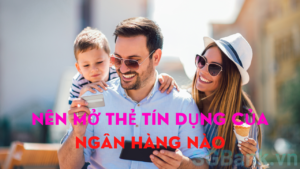 Nên mở thẻ tín dụng của ngân hàng nào