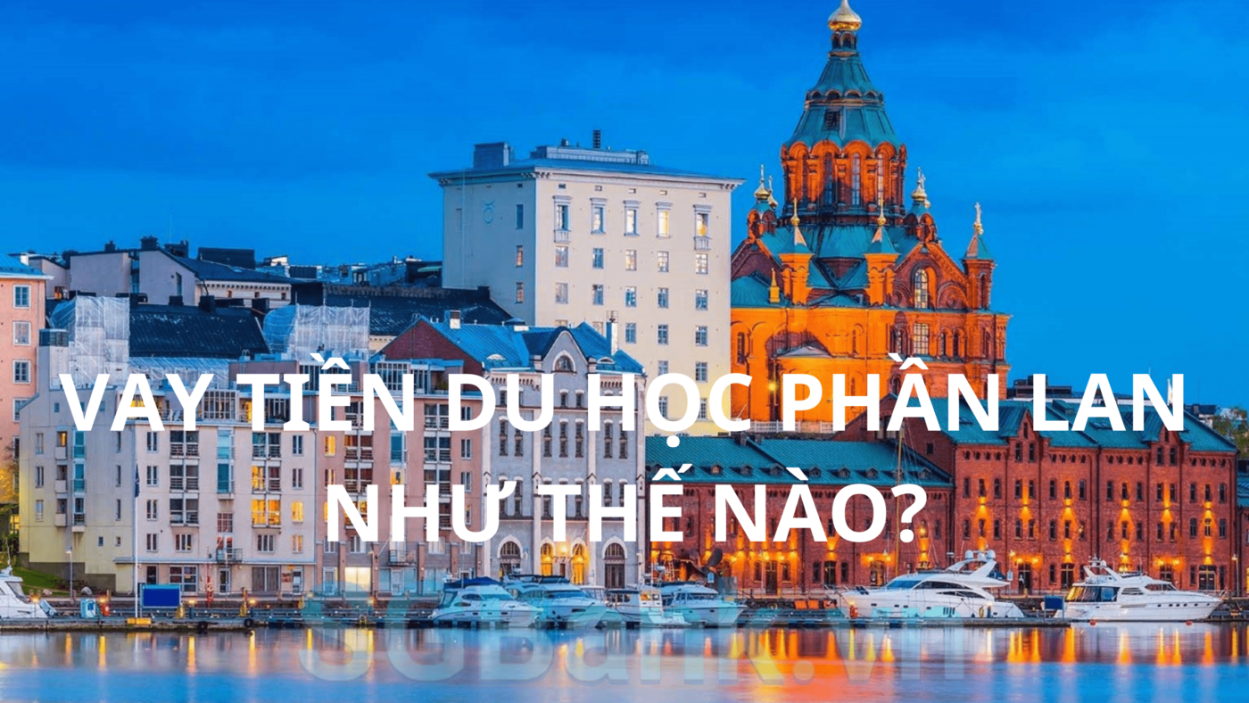 Vay Tiền Du Học Phần Lan Như Thế Nào